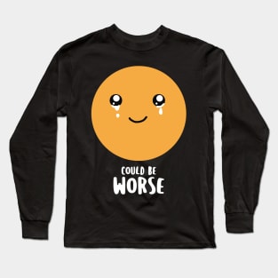 Could be worse - Funny but also sad Long Sleeve T-Shirt